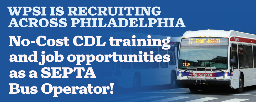 WPSI is recruiting across Philadelphia for No-Cost CDL training and job opportunities as a SEPTA Bus Operator!