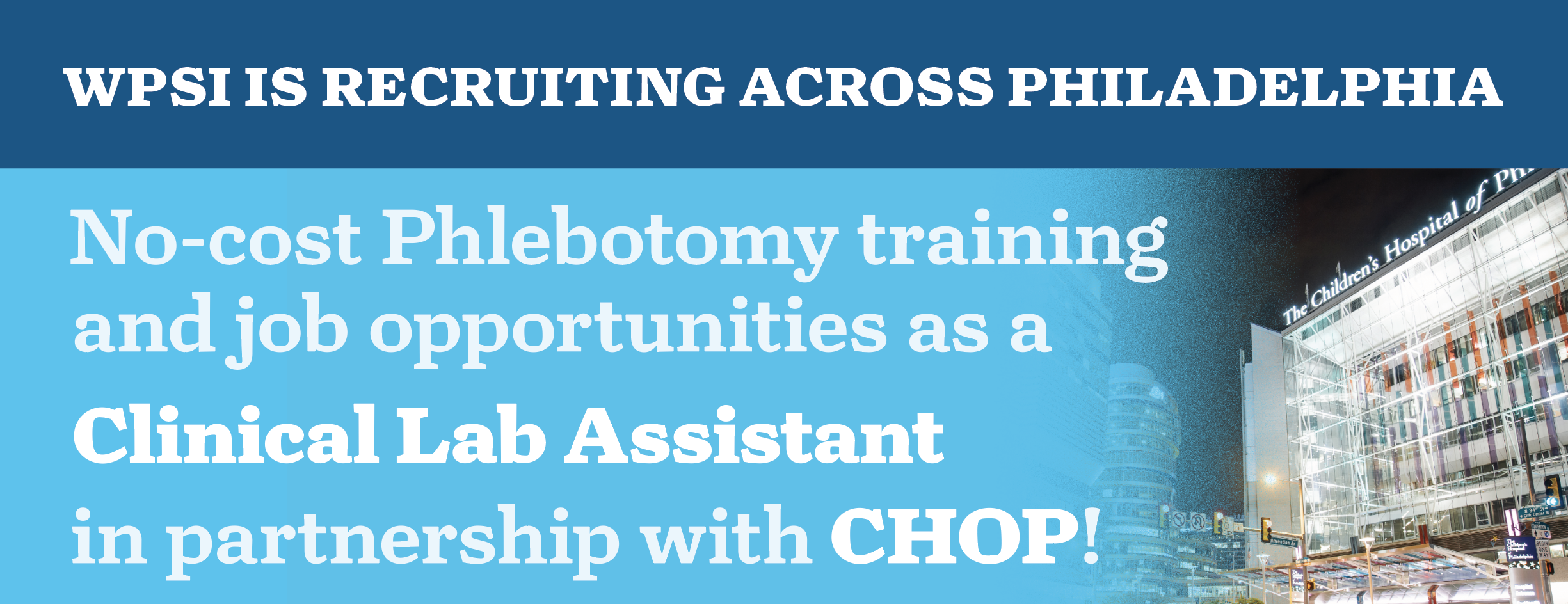 WPSI is recruiting across Philadelphia for No-cost Phlebotomy training and job opportunities as a Clinical Lab Assistant in partnership with CHOP!