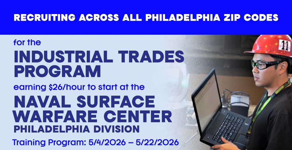 Recruiting for the INDUSTRIAL TRADES PROGRAM earning $26/hour to start at the NAVAL SURFACE WARFARE CENTER PHILADELPHIA DIVISION Training Program: 5/4/2026 – 5/22/2026
