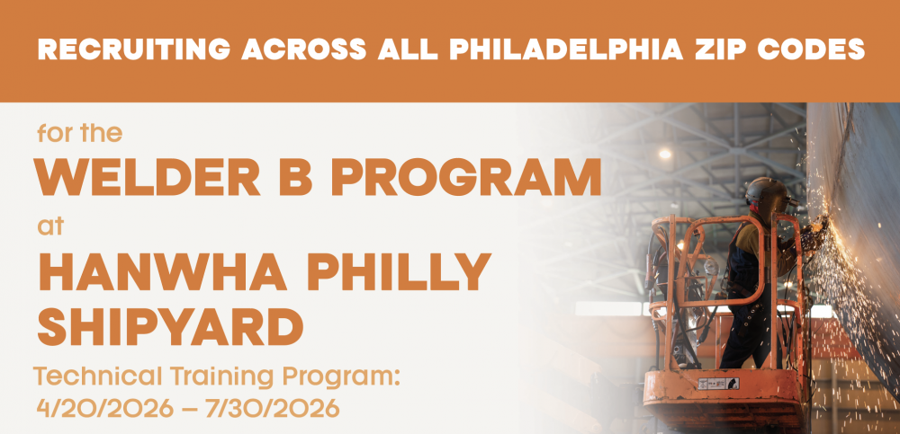 RECRUITING ACROSS ALL PHILADELPHIA ZIP CODES for the WELDER B PROGRAM at HANWHA PHILLY SHIPYARD • Technical Training Program: 4/20/2026 – 7/30/2026